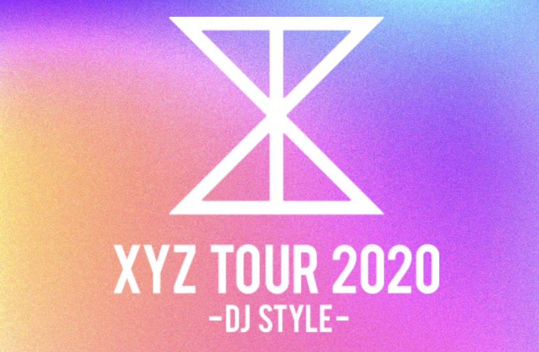 XYZ TOUR 2020 -DJ STYLE-